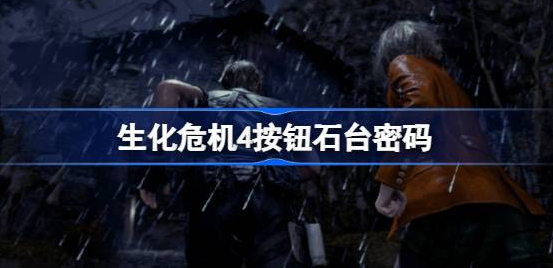生化危机4按钮石台密码是什么-生化危机4按钮石台密码详解
