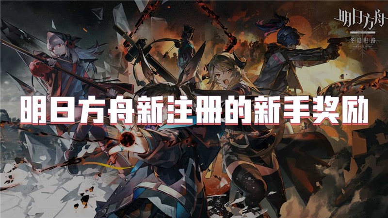 明日方舟新注册有什么新手奖励吗？